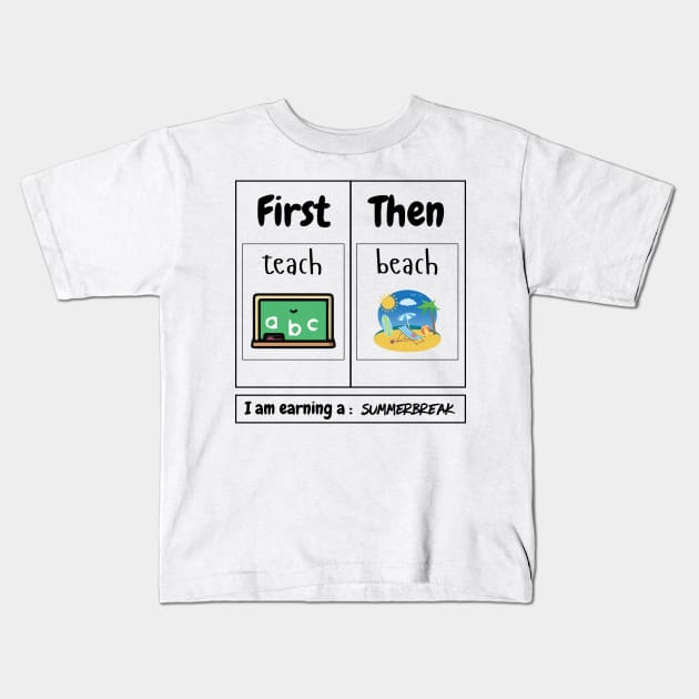 First Teach Then Beach I Am Earning A Summer Break Teacher Kids T-Shirt by Helen Morgan